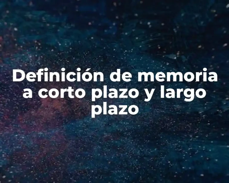 Definición de memoria a corto plazo y largo plazo