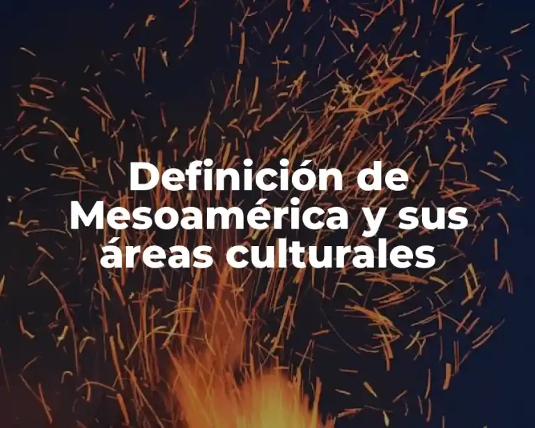 Definición de Mesoamérica y sus áreas culturales
