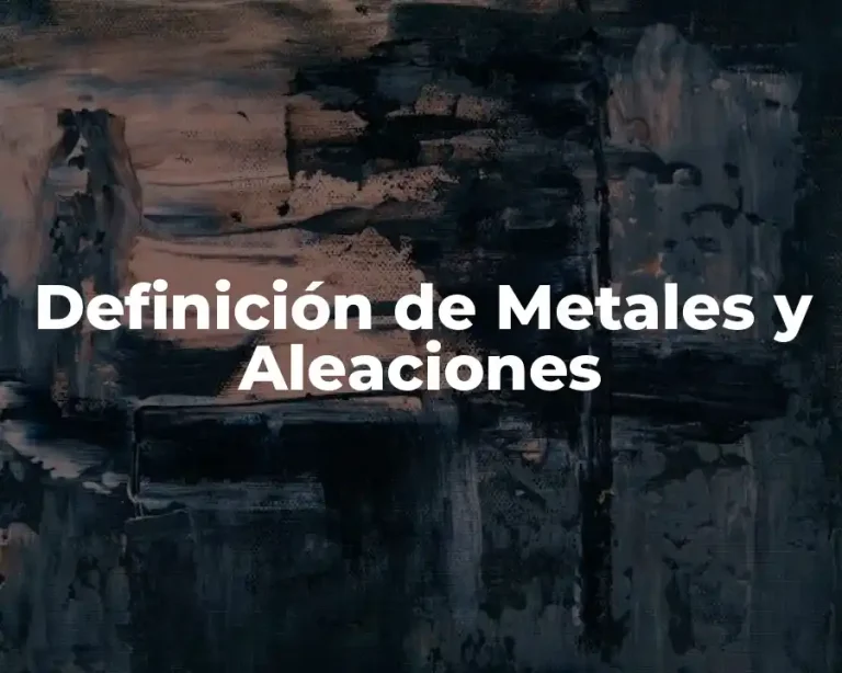 Definición de Metales y Aleaciones