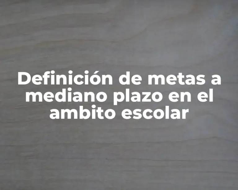 Definición de metas a mediano plazo en el ambito escolar