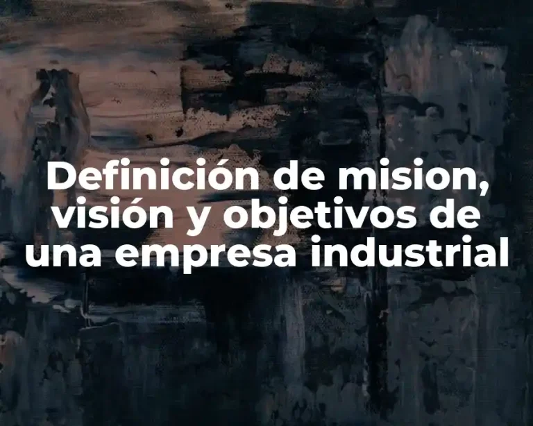 Definición de mision, visión y objetivos de una empresa industrial