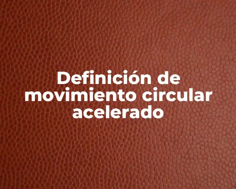Definición de movimiento circular acelerado