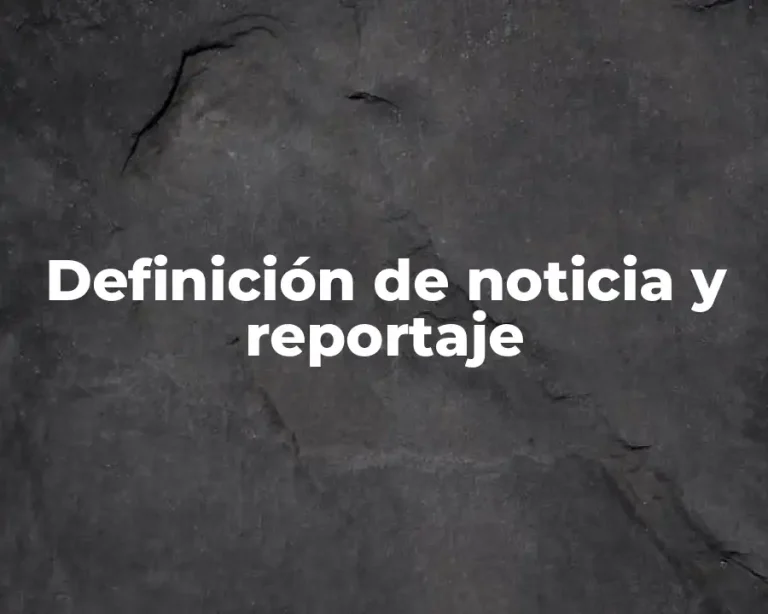 Definición de noticia y reportaje