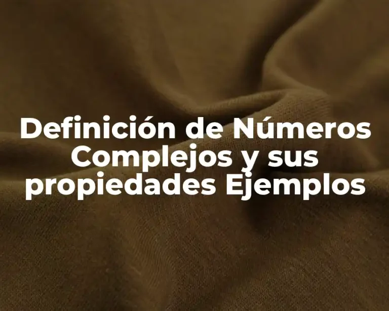 Definición de Números Complejos y sus propiedades Ejemplos