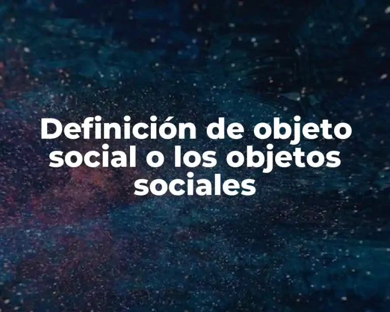 Definición de objeto social o los objetos sociales