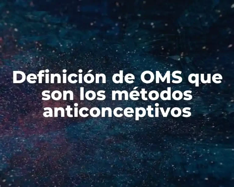 Definición de OMS que son los métodos anticonceptivos