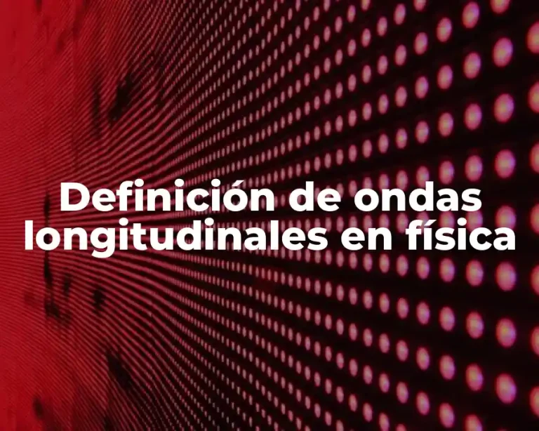 Definición de ondas longitudinales en física