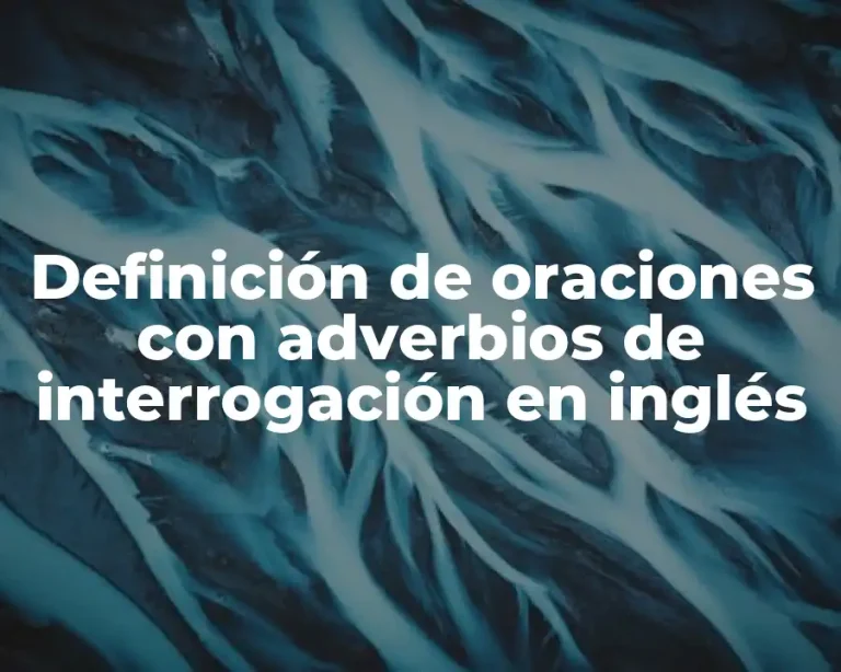 Definición de oraciones con adverbios de interrogación en inglés
