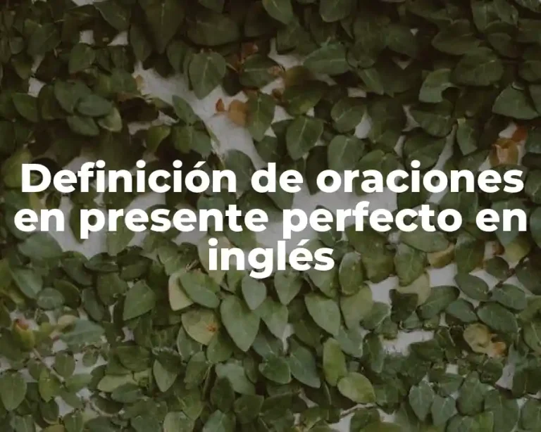 Definición de oraciones en presente perfecto en inglés
