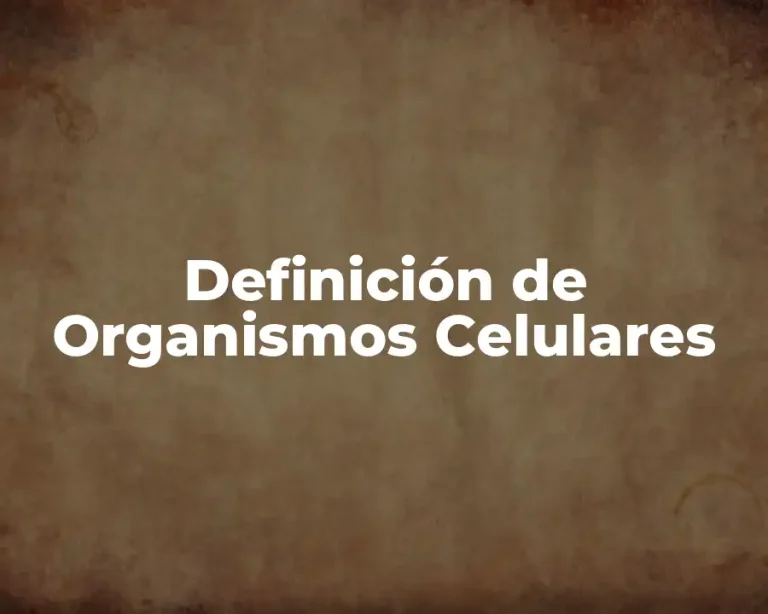 Definición de Organismos Celulares