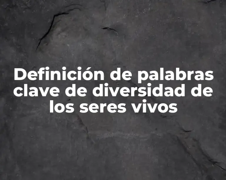 Definición de palabras clave de diversidad de los seres vivos