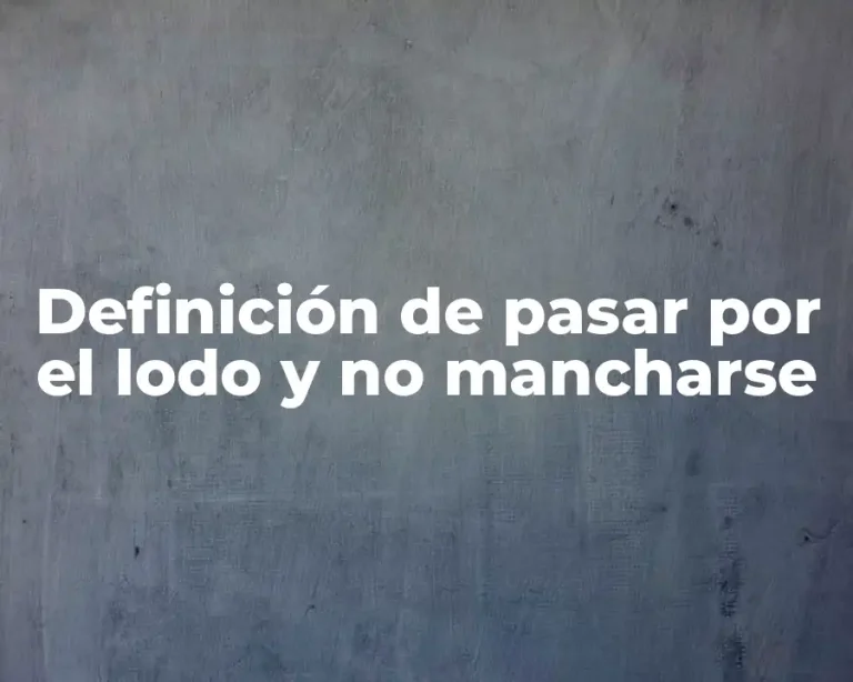 Definición de pasar por el lodo y no mancharse