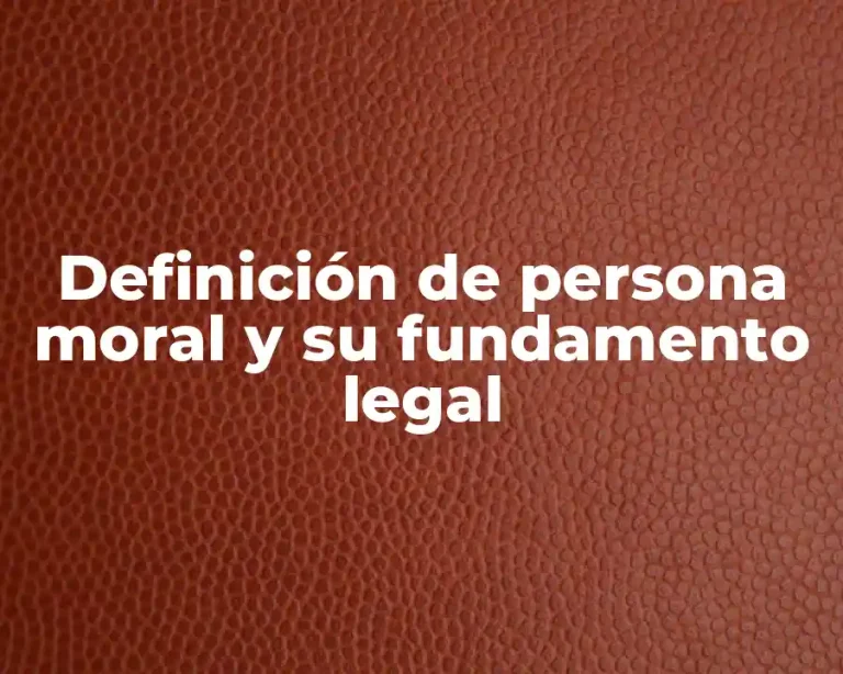 Definición de persona moral y su fundamento legal