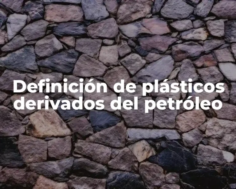 Definición de plásticos derivados del petróleo