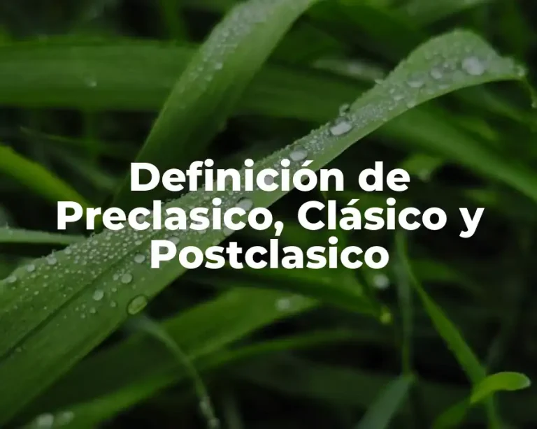 Definición de Preclasico, Clásico y Postclasico