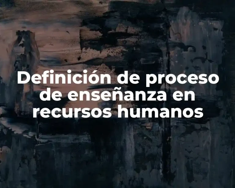 Definición de proceso de enseñanza en recursos humanos