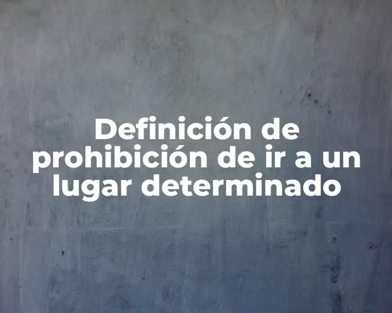Definición de prohibición de ir a un lugar determinado