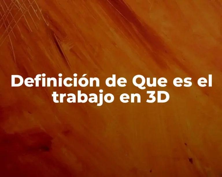 Definición de Que es el trabajo en 3D