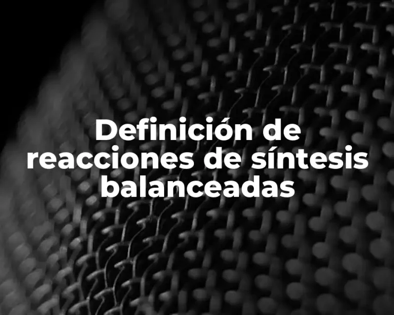 Definición de reacciones de síntesis balanceadas