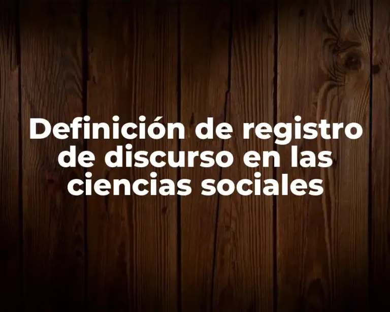 Definición de registro de discurso en las ciencias sociales
