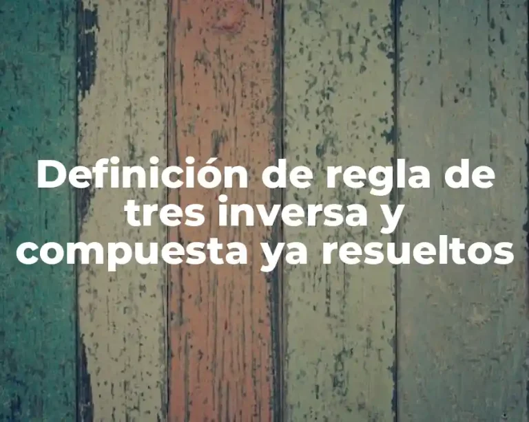 Definición de regla de tres inversa y compuesta ya resueltos