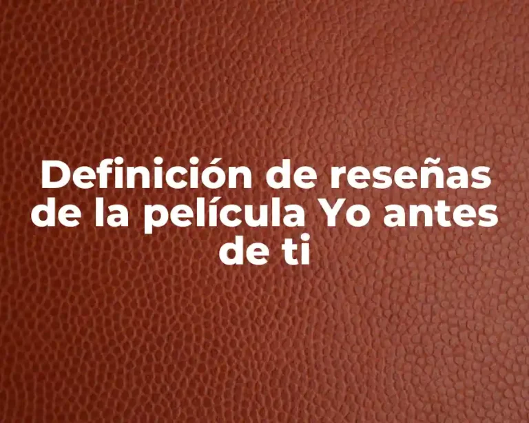 Definición de reseñas de la película Yo antes de ti