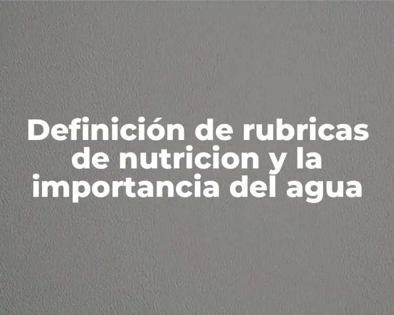 Definición de rubricas de nutricion y la importancia del agua