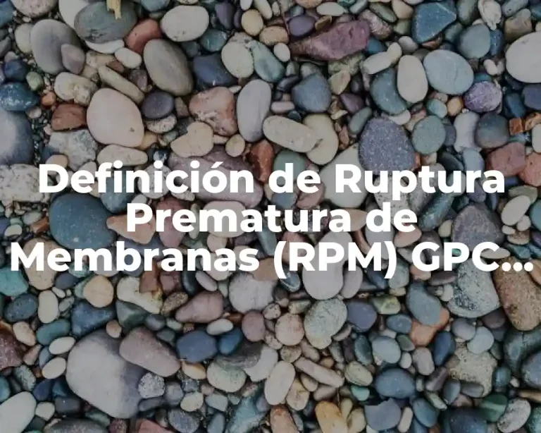 Definición de Ruptura Prematura de Membranas (RPM) GPC 2018
