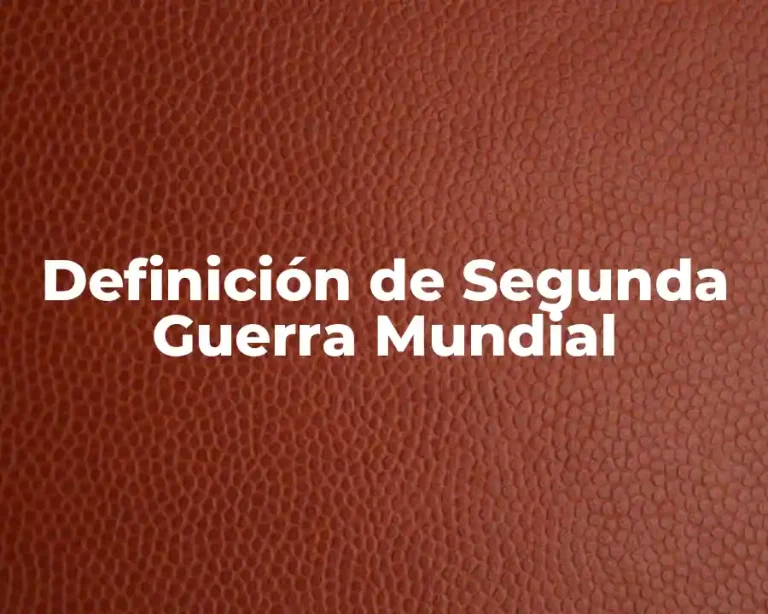 Definición de Segunda Guerra Mundial