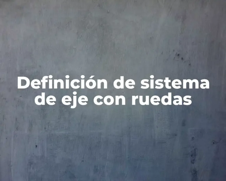 Definición de sistema de eje con ruedas