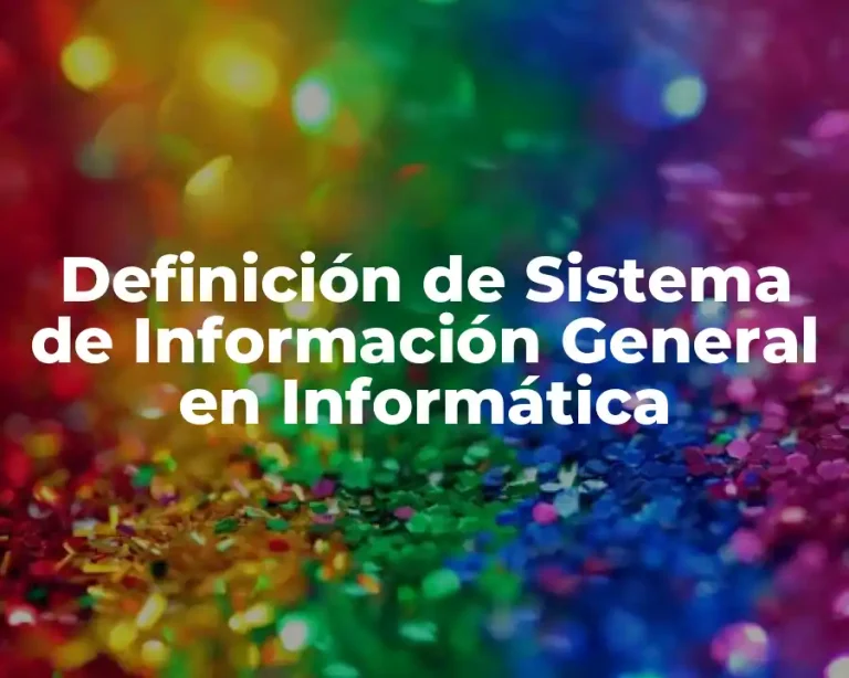 Definición de Sistema de Información General en Informática