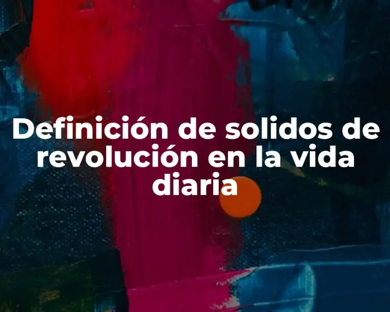 Definición de solidos de revolución en la vida diaria
