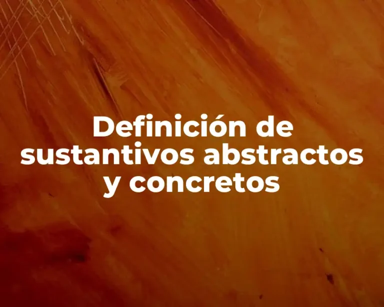 Definición de sustantivos abstractos y concretos