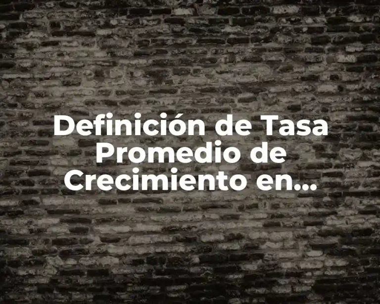 Definición de Tasa Promedio de Crecimiento en Estadística