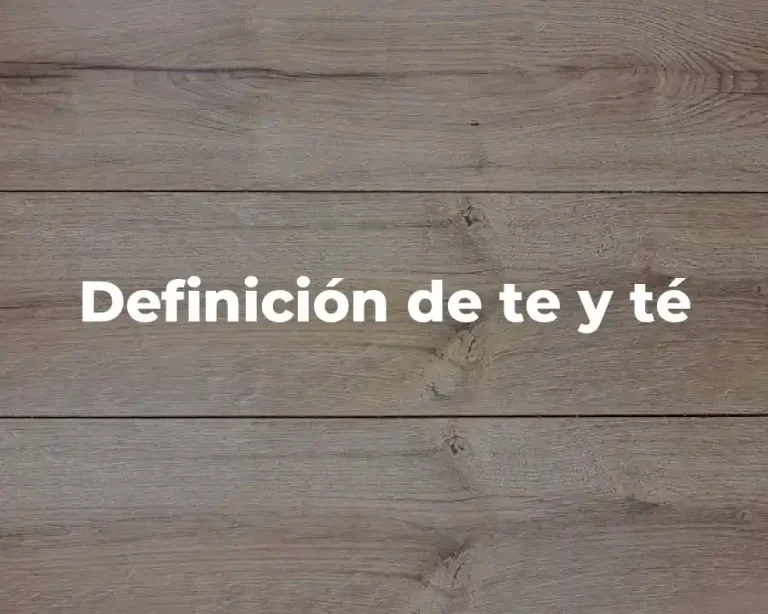 Definición de te y té