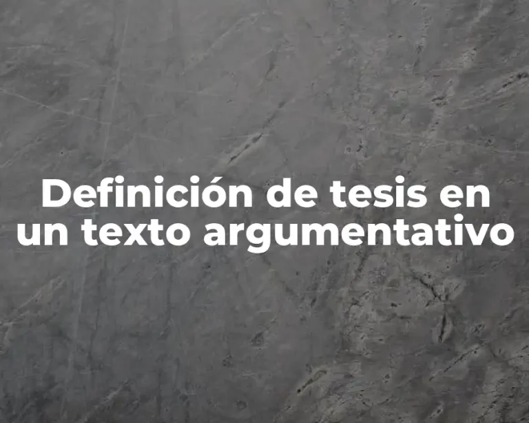 Definición de tesis en un texto argumentativo