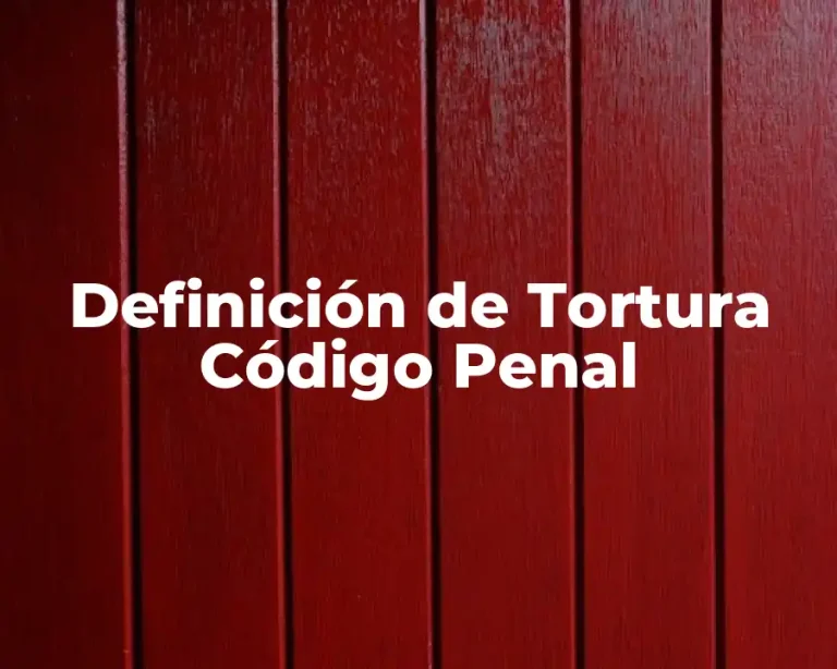 Definición de Tortura Código Penal