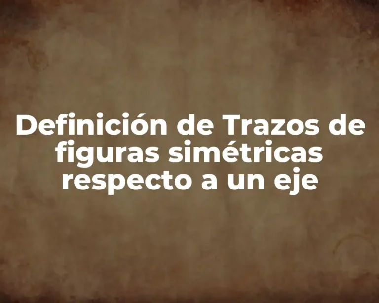 Definición de Trazos de figuras simétricas respecto a un eje