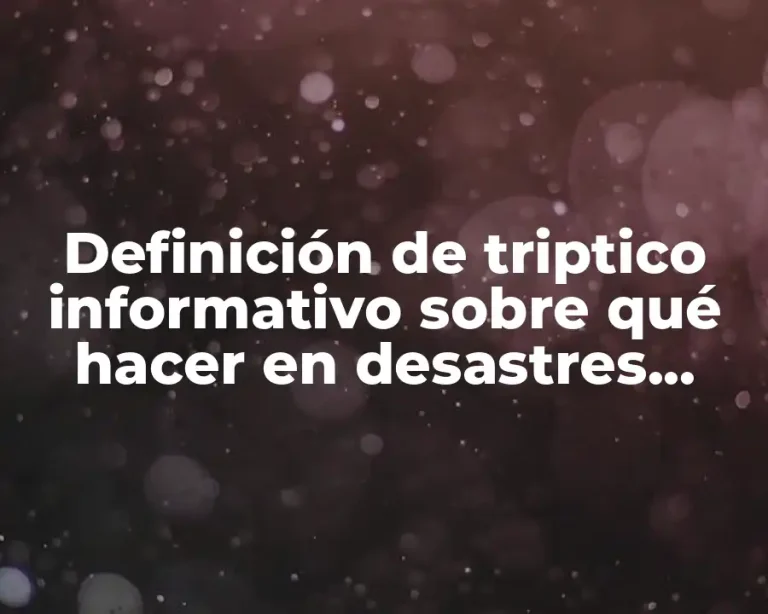 Definición de triptico informativo sobre qué hacer en desastres naturales