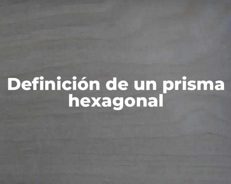 Definición de un prisma hexagonal