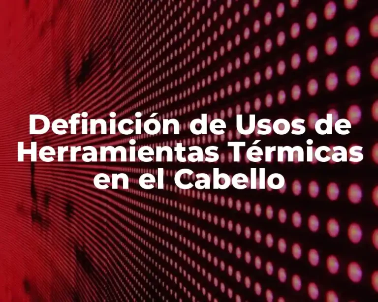 Definición de Usos de Herramientas Térmicas en el Cabello