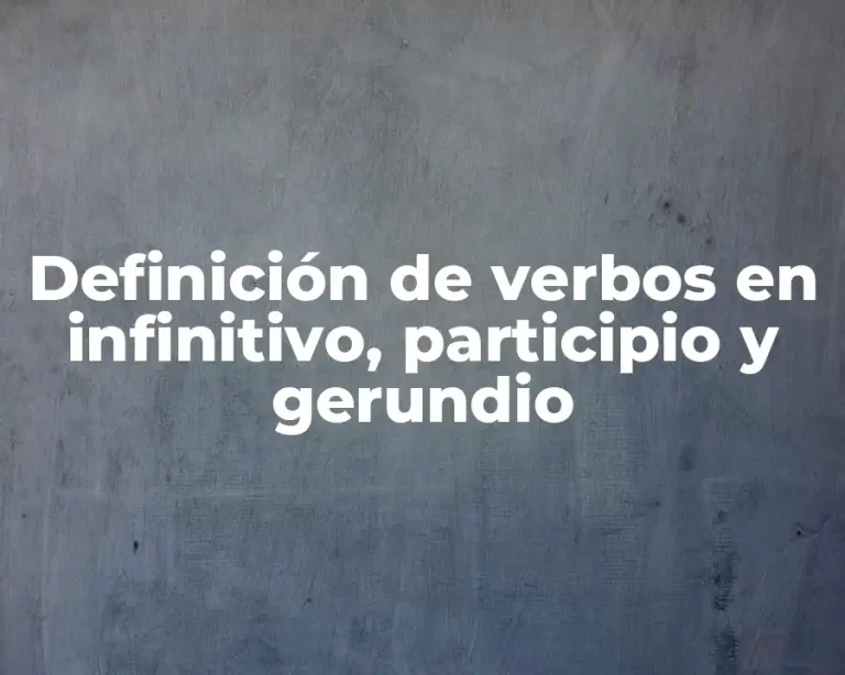 Definición de verbos en infinitivo, participio y gerundio