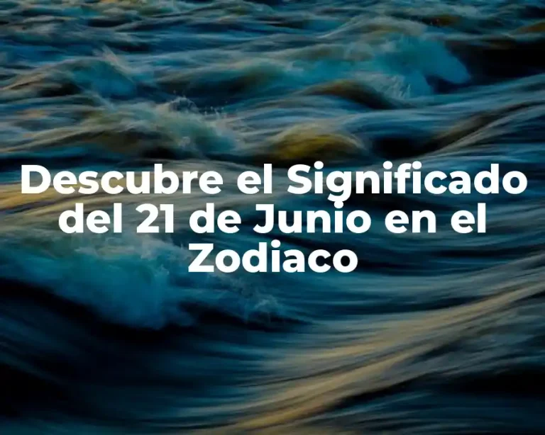 Descubre el Significado del 21 de Junio en el Zodiaco
