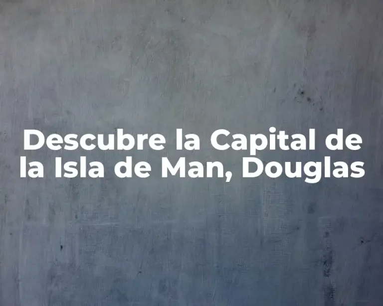 Descubre la Capital de la Isla de Man, Douglas