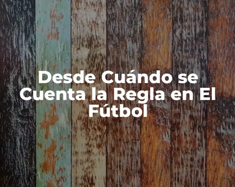 Desde Cuándo se Cuenta la Regla en El Fútbol