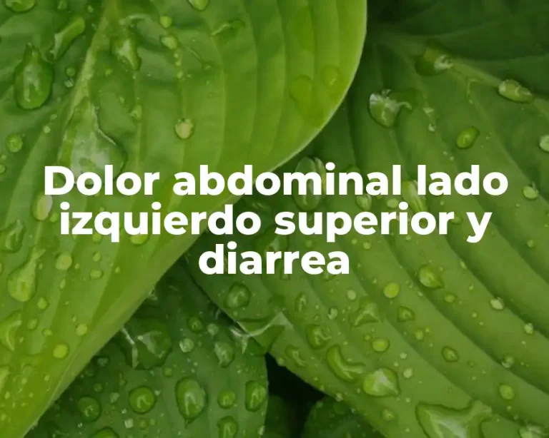 Dolor abdominal lado izquierdo superior y diarrea