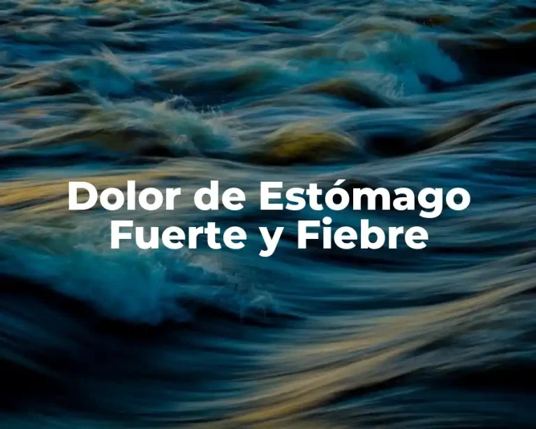 Dolor de Estómago Fuerte y Fiebre