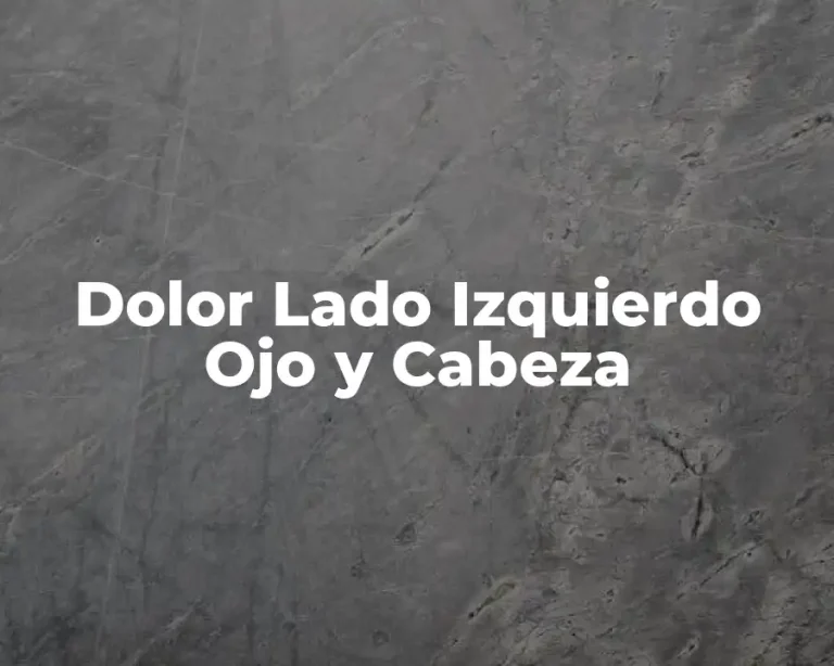 Dolor Lado Izquierdo Ojo y Cabeza