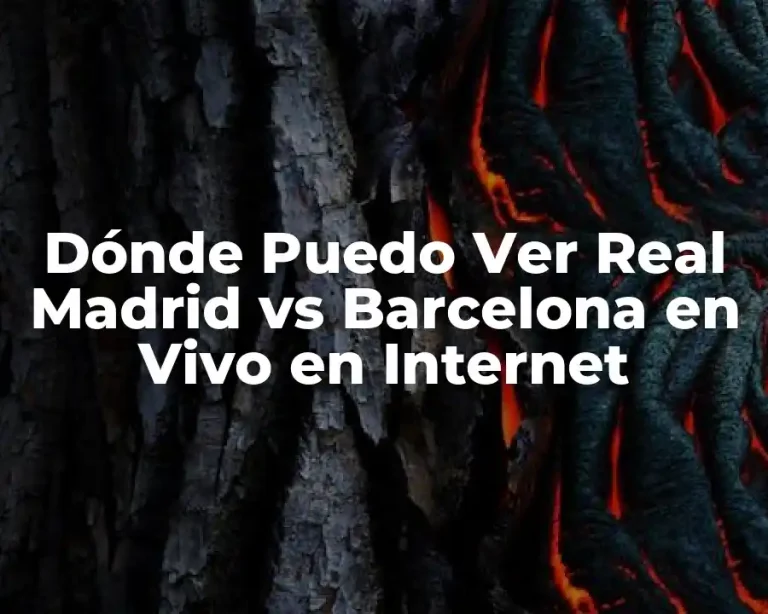 Dónde Puedo Ver Real Madrid vs Barcelona en Vivo en Internet