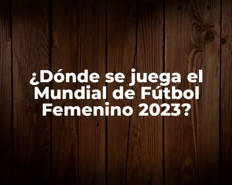 ¿Dónde se juega el Mundial de Fútbol Femenino 2023?